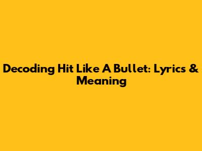 Decoding 'Hit Like A Bullet': Lyrics & Meaning