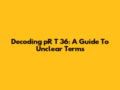 Decoding 'pR T 36': A Guide To Unclear Terms