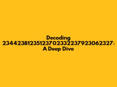 Decoding 23442381235123702332237923062327: A Deep Dive