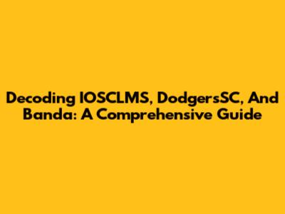 Decoding IOSCLMS, DodgersSC, And Banda: A Comprehensive Guide