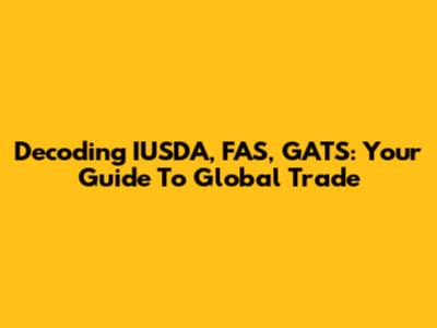 Decoding IUSDA, FAS, GATS: Your Guide To Global Trade
