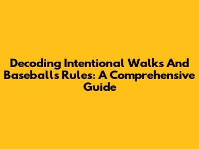 Decoding Intentional Walks And Baseball's Rules: A Comprehensive Guide