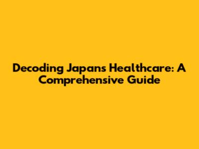 Decoding Japan's Healthcare: A Comprehensive Guide