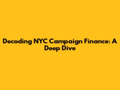 Decoding NYC Campaign Finance: A Deep Dive