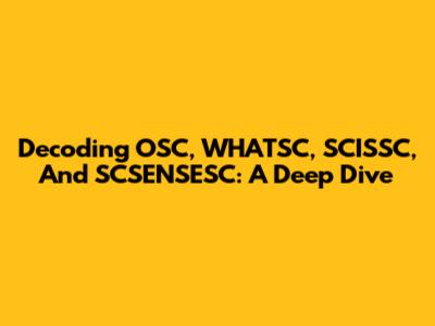 Decoding OSC, WHATSC, SCISSC, And SCSENSESC: A Deep Dive