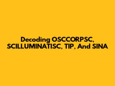 Decoding OSCCORPSC, SCILLUMINATISC, TIP, And SINA