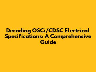 Decoding OSCi/CDSC Electrical Specifications: A Comprehensive Guide