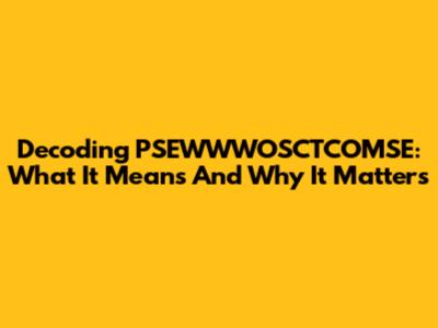 Decoding PSEWWWOSCTCOMSE: What It Means And Why It Matters