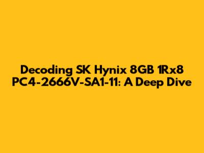 Decoding SK Hynix 8GB 1Rx8 PC4-2666V-SA1-11: A Deep Dive