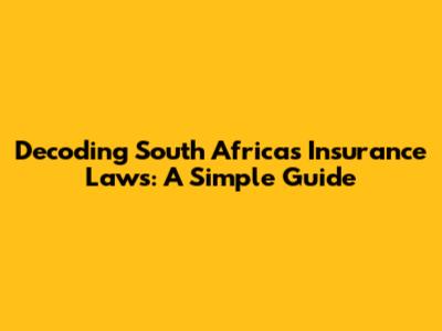 Decoding South Africa's Insurance Laws: A Simple Guide