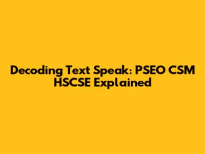 Decoding Text Speak: PSEO CSM HSCSE Explained