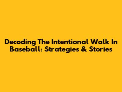 Decoding The Intentional Walk In Baseball: Strategies & Stories