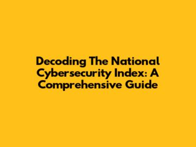 Decoding The National Cybersecurity Index: A Comprehensive Guide