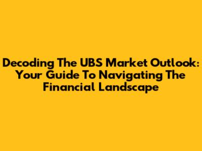 Decoding The UBS Market Outlook: Your Guide To Navigating The Financial Landscape