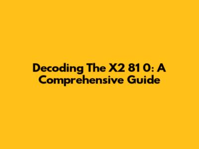 Decoding The X2 81 0: A Comprehensive Guide