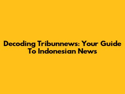 Decoding Tribunnews: Your Guide To Indonesian News