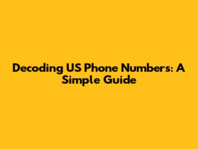 Decoding US Phone Numbers: A Simple Guide