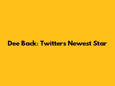 Dee Back: Twitter's Newest Star