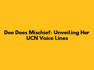 Dee Dee's Mischief: Unveiling Her UCN Voice Lines