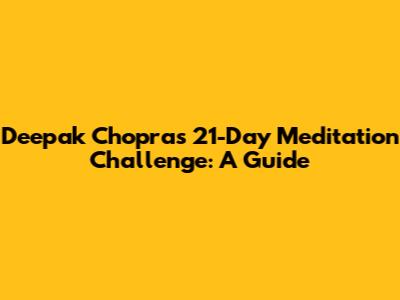 Deepak Chopra's 21-Day Meditation Challenge: A Guide