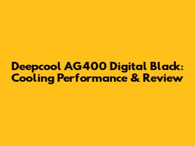 Deepcool AG400 Digital Black: Cooling Performance & Review