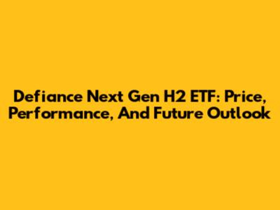 Defiance Next Gen H2 ETF: Price, Performance, And Future Outlook