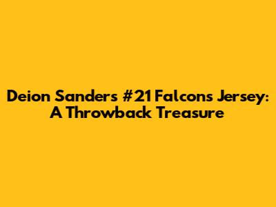 Deion Sanders #21 Falcons Jersey: A Throwback Treasure