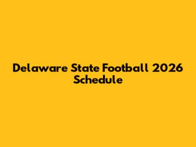 Delaware State Football 2026 Schedule