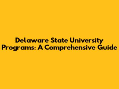 Delaware State University Programs: A Comprehensive Guide