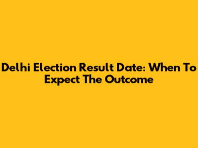 Delhi Election Result Date: When To Expect The Outcome