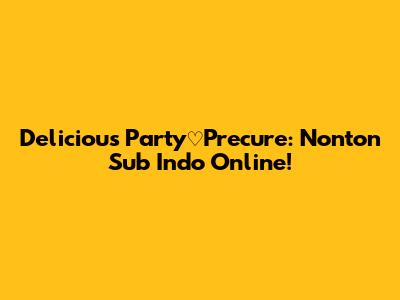 Delicious Party♡Precure: Nonton Sub Indo Online!