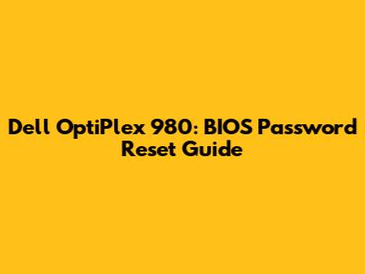 Dell OptiPlex 980: BIOS Password Reset Guide