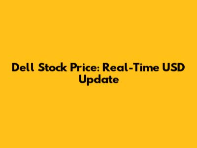 Dell Stock Price: Real-Time USD Update
