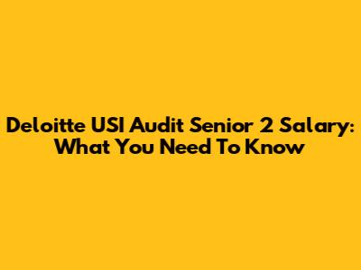 Deloitte USI Audit Senior 2 Salary: What You Need To Know