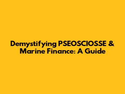 Demystifying PSEOSCIOSSE & Marine Finance: A Guide