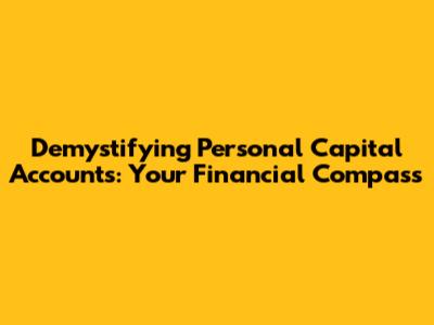 Demystifying Personal Capital Accounts: Your Financial Compass