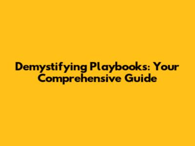 Demystifying Playbooks: Your Comprehensive Guide