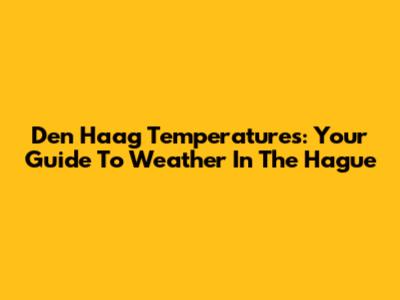 Den Haag Temperatures: Your Guide To Weather In The Hague