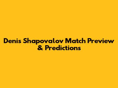 Denis Shapovalov Match Preview & Predictions
