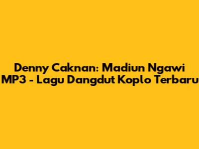 Denny Caknan: Madiun Ngawi MP3 - Lagu Dangdut Koplo Terbaru