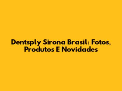 Dentsply Sirona Brasil: Fotos, Produtos E Novidades