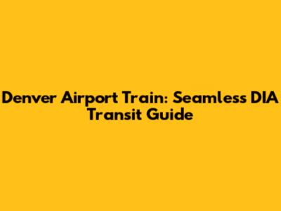 Denver Airport Train: Seamless DIA Transit Guide