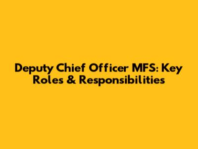 Deputy Chief Officer MFS: Key Roles & Responsibilities