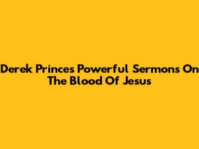 Derek Prince's Powerful Sermons On The Blood Of Jesus
