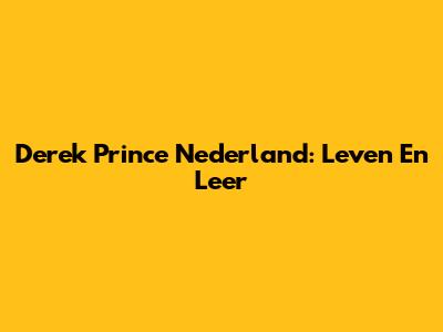 Derek Prince Nederland: Leven En Leer