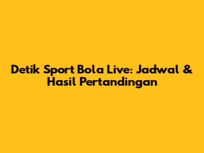 Detik Sport Bola Live: Jadwal & Hasil Pertandingan