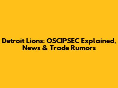 Detroit Lions: OSCIPSEC Explained, News & Trade Rumors