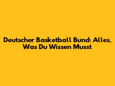 Deutscher Basketball Bund: Alles, Was Du Wissen Musst