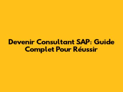 Devenir Consultant SAP: Guide Complet Pour Réussir