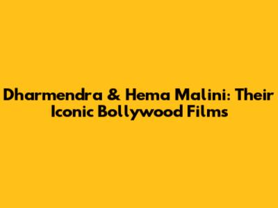 Dharmendra & Hema Malini: Their Iconic Bollywood Films
